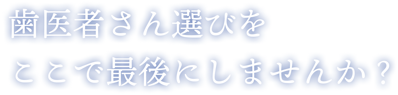 歯医者さん選びをここで最後にしませんか?